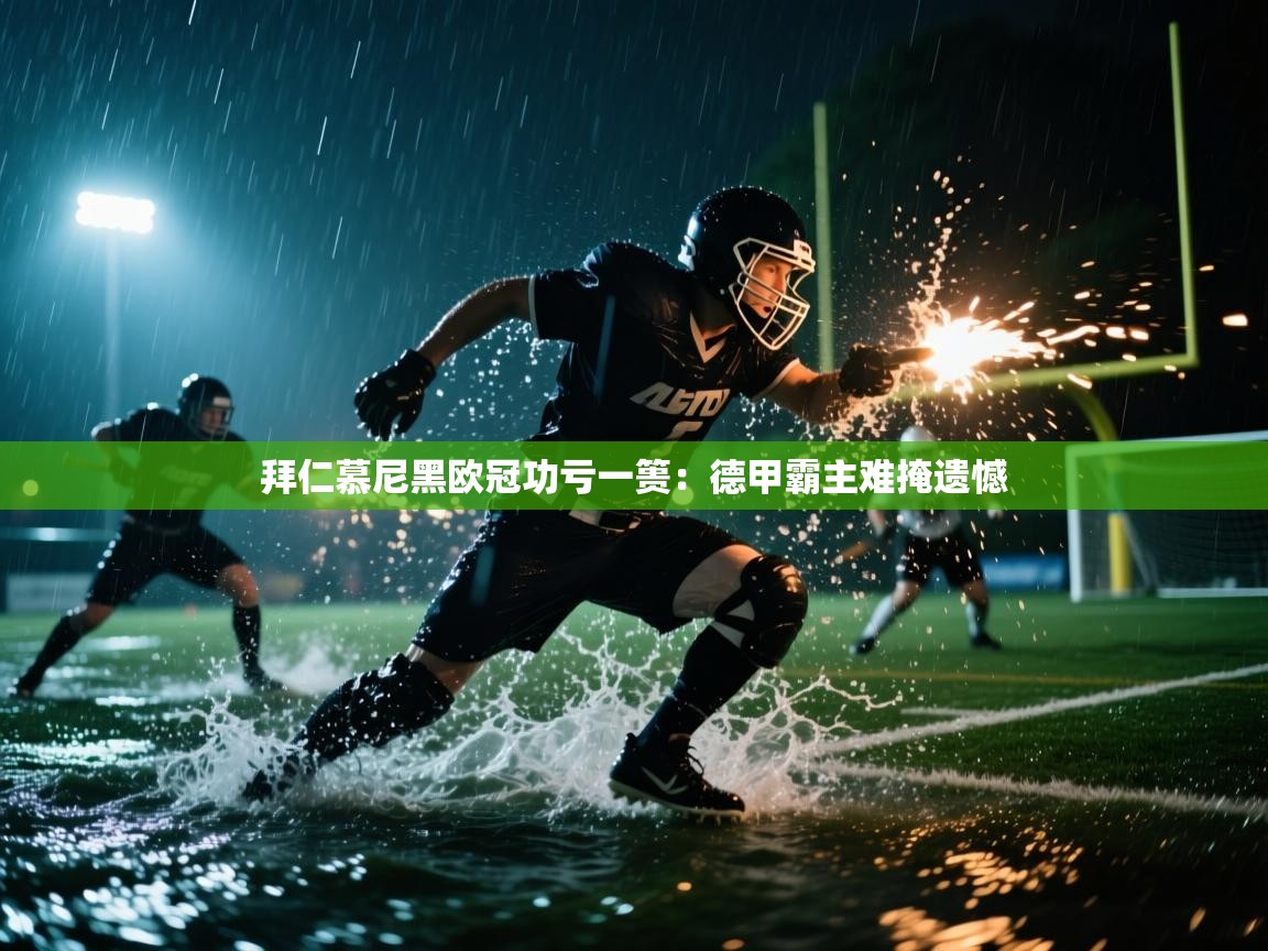 拜仁慕尼黑欧冠功亏一篑：德甲霸主难掩遗憾  第2张