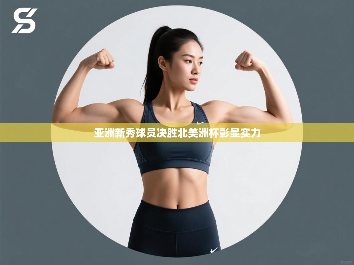 亚洲新秀球员决胜北美洲杯彰显实力  第1张