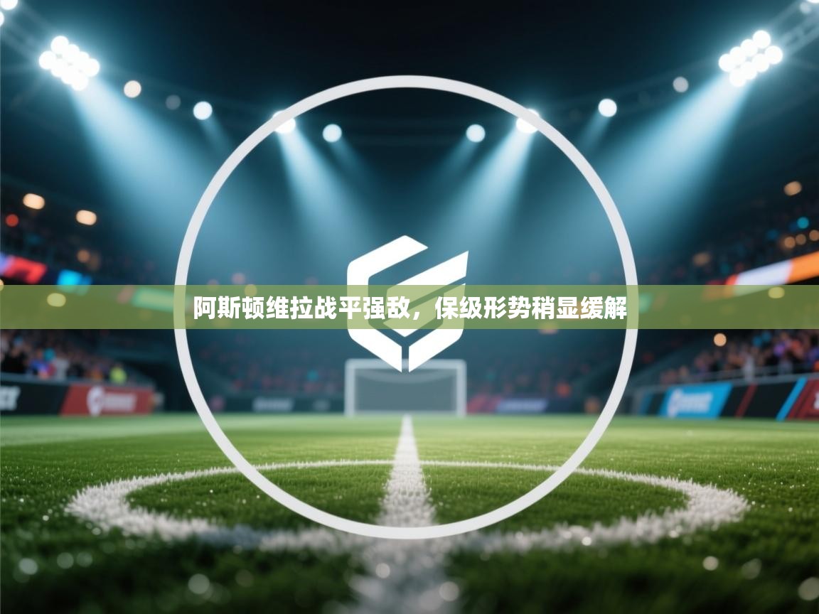 阿斯顿维拉战平强敌,保级形势稍显缓解 第1张